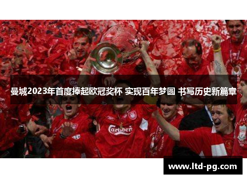 曼城2023年首度捧起欧冠奖杯 实现百年梦圆 书写历史新篇章 曼城2023年首度捧起欧冠奖杯 实现百年梦圆 书写历史新篇章