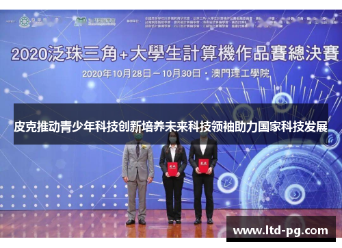 皮克推动青少年科技创新培养未来科技领袖助力国家科技发展 皮克推动青少年科技创新培养未来科技领袖助力国家科技发展