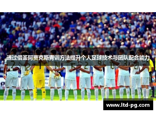 通过借鉴阿贾克斯青训方法提升个人足球技术与团队配合能力