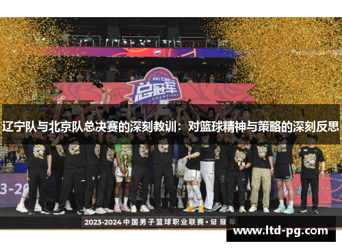 辽宁队与北京队总决赛的深刻教训：对篮球精神与策略的深刻反思