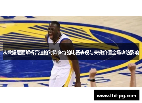 从数据层面解析吕迪格对阵多特的比赛表现与关键价值全场攻防影响