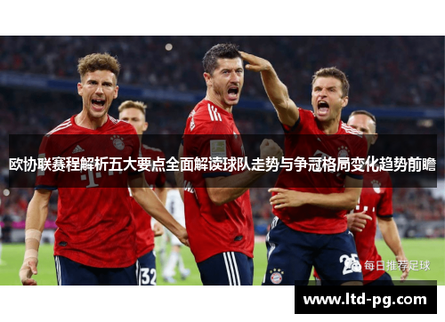 欧协联赛程解析五大要点全面解读球队走势与争冠格局变化趋势前瞻