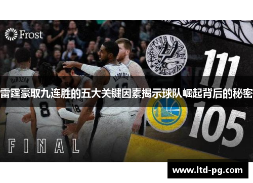 雷霆豪取九连胜的五大关键因素揭示球队崛起背后的秘密 雷霆豪取九连胜的五大关键因素揭示球队崛起背后的秘密