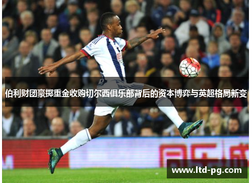 伯利财团豪掷重金收购切尔西俱乐部背后的资本博弈与英超格局新变